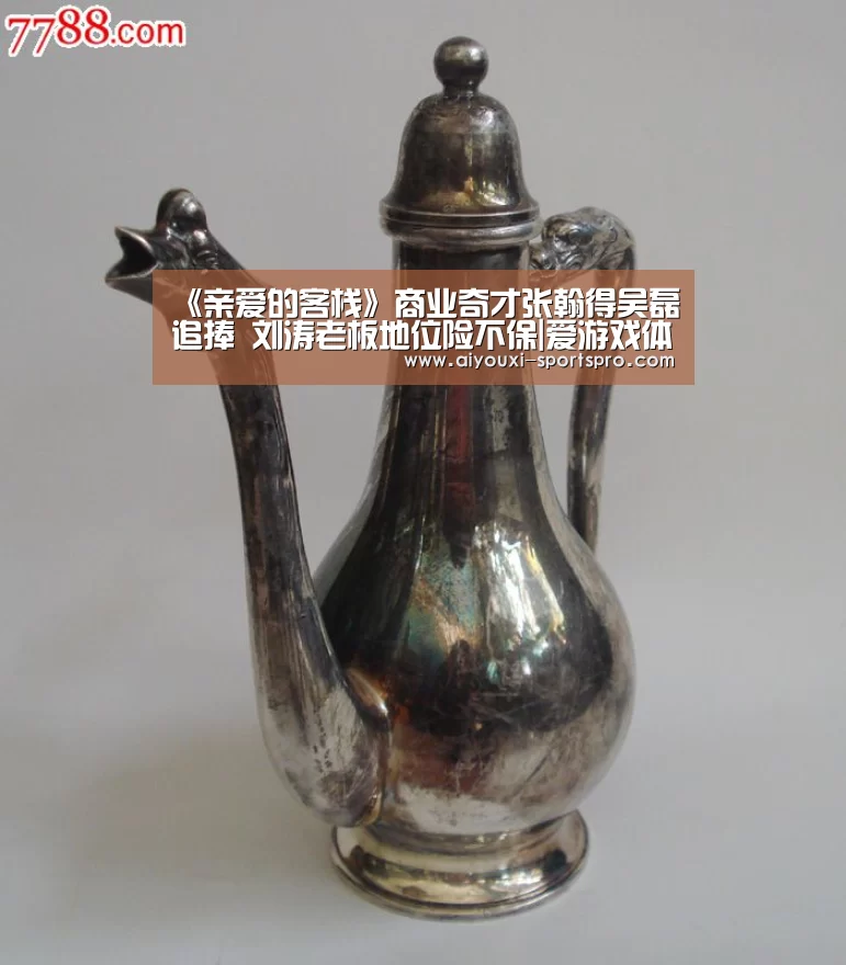 《亲爱的客栈》商业奇才张翰得吴磊追捧 刘涛老板地位险不保|爱游戏体育赛事直播(图1) 爱游戏篮球竞猜